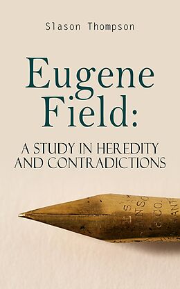 eBook (epub) Eugene Field: A Study in Heredity and Contradictions de Slason Thompson