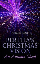 E-Book (epub) Bertha's Christmas Vision - An Autumn Sheaf von Horatio Alger
