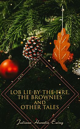 eBook (epub) Lob Lie-by-the-Fire, The Brownies and Other Tales de Juliana Horatia Ewing