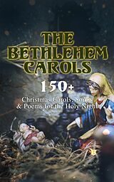 E-Book (epub) The Bethlehem Carols - 150+ Christmas Carols, Songs &amp; Poems for the Holy Night von Emily Dickinson, William Butler Yeats, Samuel Taylor Coleridge