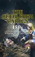 E-Book (epub) The Bethlehem Carols - 150+ Christmas Carols, Songs &amp; Poems for the Holy Night von Emily Dickinson, William Butler Yeats, Samuel Taylor Coleridge