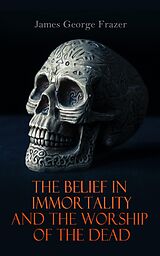 eBook (epub) The Belief in Immortality and the Worship of the Dead de James George Frazer