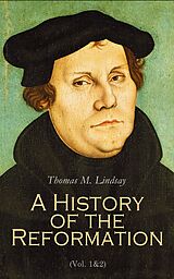 E-Book (epub) A History of the Reformation (Vol. 1&amp;2) von Thomas M. Lindsay