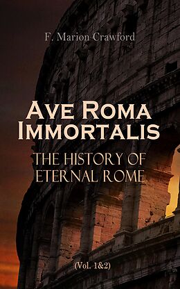 eBook (epub) Ave Roma Immortalis: The History of Eternal Rome (Vol. 1&amp;2) de F. Marion Crawford