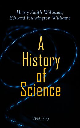 eBook (epub) A History of Science (Vol. 1-5) de Henry Smith Williams, Edward Huntington Williams