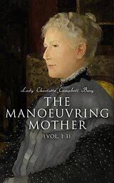E-Book (epub) The Manoeuvring Mother (Vol. 1-3) von Lady Charlotte Campbell Bury
