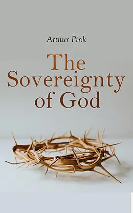 E-Book (epub) The Sovereignty of God von Arthur Pink