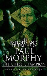 eBook (epub) The Exploits and Triumphs of Paul Morphy, the Chess Champion de Frederick Milnes Edge
