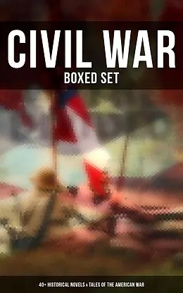 E-Book (epub) Civil War - Boxed Set: 40+ Historical Novels & Tales of the American War von Stephen Crane, Thomas Dixon Jr., George Washington Cable
