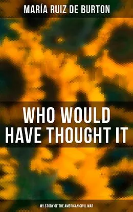 E-Book (epub) Who Would Have Thought It: My Story of the American Civil War von María Ruiz de Burton