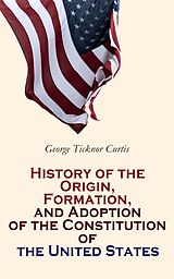 eBook (epub) History of the Origin, Formation, and Adoption of the Constitution of the United States de George Ticknor Curtis