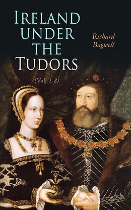 eBook (epub) Ireland under the Tudors (Vol. 1-3) de Richard Bagwell