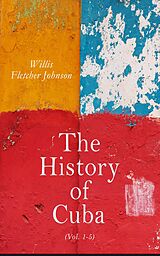 eBook (epub) The History of Cuba (Vol. 1-5) de Willis Fletcher Johnson