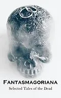 E-Book (epub) Fantasmagoriana - Selected Tales of the Dead von Johann August Apel, Friedrich August Schulze, Johann Karl August Musäus