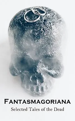 E-Book (epub) Fantasmagoriana - Selected Tales of the Dead von Johann August Apel, Friedrich August Schulze, Johann Karl August Musäus