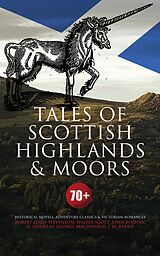 E-Book (epub) Tales of Scottish Highlands &amp; Moors - 70+ Historical Novels, Adventure Classics &amp; Victorian Romances von Walter Scott, John Buchan, Robert Louis Stevenson