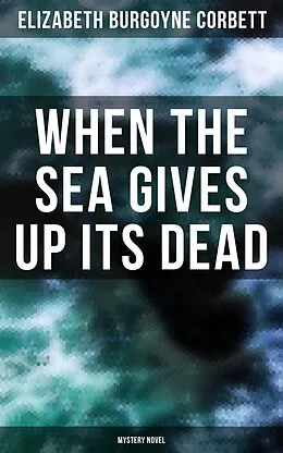 E-Book (epub) When the Sea Gives Up Its Dead (Mystery Novel) von Elizabeth Burgoyne Corbett