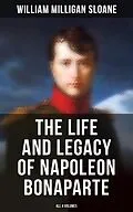 E-Book (epub) The Life and Legacy of Napoleon Bonaparte: All 4 Volumes von William Milligan Sloane