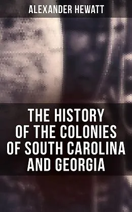 E-Book (epub) The History of the Colonies of South Carolina and Georgia von Alexander Hewatt