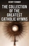E-Book (epub) The Collection of the Greatest Catholic Hymns von Henry Formby
