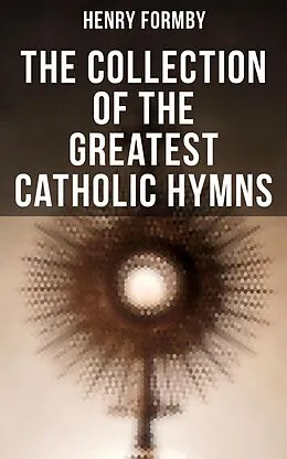 E-Book (epub) The Collection of the Greatest Catholic Hymns von Henry Formby