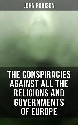 E-Book (epub) The Conspiracies Against All the Religions and Governments of Europe von John Robison