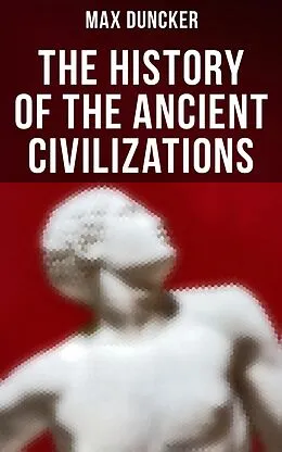 E-Book (epub) The History of the Ancient Civilizations von Max Duncker