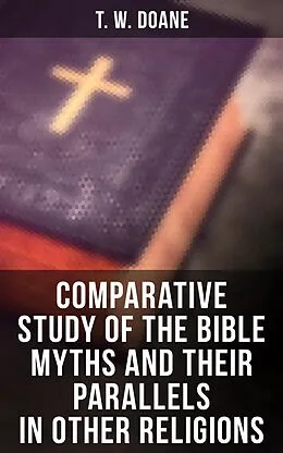 E-Book (epub) Comparative Study of the Bible Myths and their Parallels in other Religions von T. W. Doane