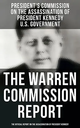 E-Book (epub) The Warren Commission Report: The Official Report on the Assassination of President Kennedy von President's Commission on the Assassination of President Kennedy, U. S. Government