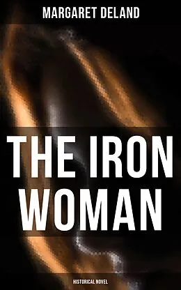 E-Book (epub) The Iron Woman (Historical Novel) von Margaret Deland