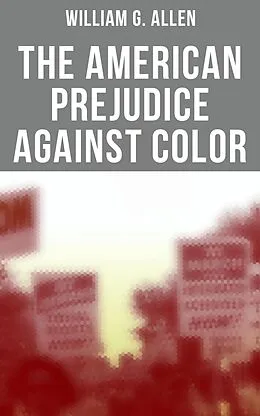 E-Book (epub) The American Prejudice Against Color von William G. Allen