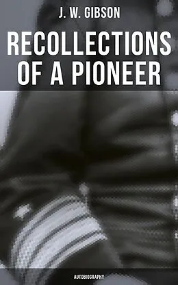 E-Book (epub) Recollections of a Pioneer (Autobiography) von J. W. Gibson