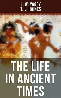 E-Book (epub) The Life in Ancient Times von L. W. Yaggy, T. L. Haines