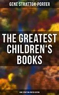 E-Book (epub) The Greatest Children's Books - Gene Stratton-Porter Edition von Gene Stratton-Porter