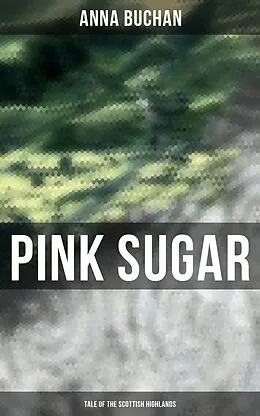 E-Book (epub) Pink Sugar (Tale of the Scottish Highlands) von Anna Buchan