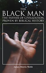 E-Book (epub) The Black Man, the Father of Civilization, Proven by Biblical History von James Morris Webb