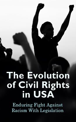 eBook (epub) The Evolution of Civil Rights in USA: Enduring Fight Against Racism With Legislation de U.S. Government, U.S. Supreme Court