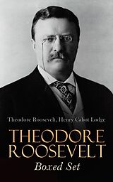 eBook (epub) THEODORE ROOSEVELT Boxed Set de Theodore Roosevelt, Henry Cabot Lodge