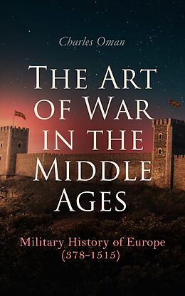 eBook (epub) The Art of War in the Middle Ages: Military History of Europe (378-1515) de Charles Oman