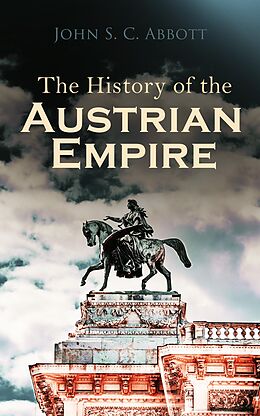 eBook (epub) The History of the Austrian Empire de John S. C. Abbott