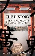 E-Book (epub) The History of the Great and Mighty Kingdom of China von Juan González de Mendoza