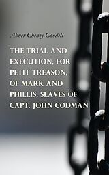 E-Book (epub) The Trial and Execution, for Petit Treason, of Mark and Phillis, Slaves of Capt. John Codman von Abner Cheney Goodell