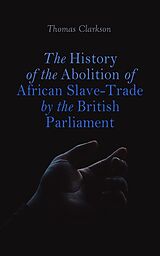 E-Book (epub) The History of the Abolition of African Slave-Trade by the British Parliament von Thomas Clarkson