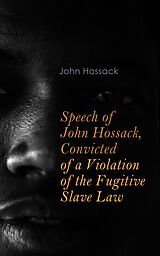 E-Book (epub) Speech of John Hossack, Convicted of a Violation of the Fugitive Slave Law von John Hossack