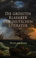 E-Book (epub) Die größten Klassiker der deutschen Literatur: Sturm und Drang von Johann Georg Hamann, Heinrich Wilhelm von Gerstenberg, Christian Friedrich Daniel Schubart