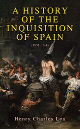 eBook (epub) A History of the Inquisition of Spain (Vol. 1-4) de Henry Charles Lea