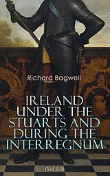 eBook (epub) Ireland under the Stuarts and During the Interregnum (Vol.1-3) de Richard Bagwell