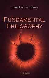 eBook (epub) Fundamental Philosophy (Vol. 1&amp;2) de Jaime Luciano Balmes