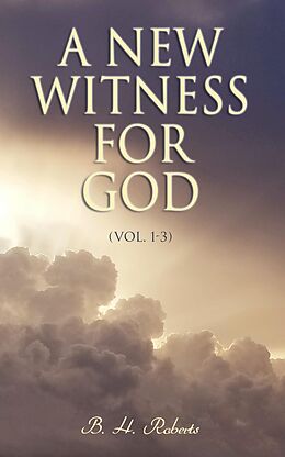 E-Book (epub) A New Witness for God (Vol. 1-3) von B. H. Roberts