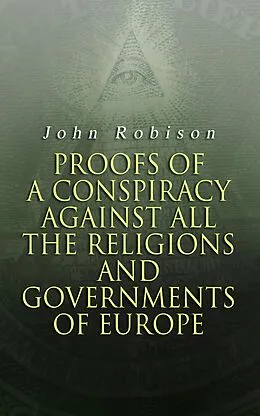 E-Book (epub) Proofs of a Conspiracy against all the Religions and Governments of Europe von John Robison